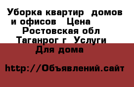 Уборка квартир, домов и офисов › Цена ­ 500 - Ростовская обл., Таганрог г. Услуги » Для дома   